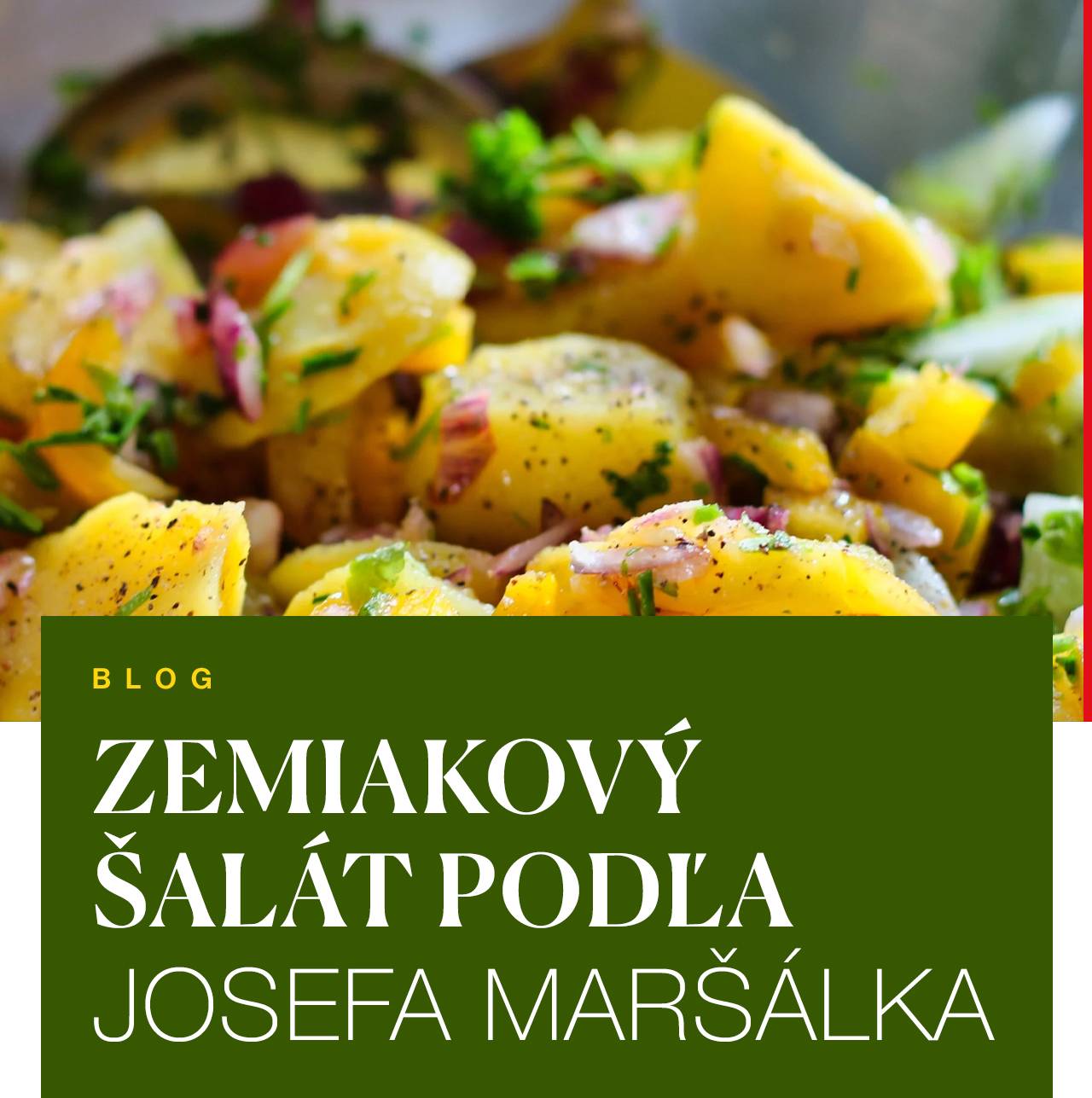 Obľúbený cukrár Josef Maršálek je známy najmä svojimi sladkými receptmi. Teraz však, pri príležitosti uvedenia tretej veľkosti obľúbenej modrej misy Mason Cash z kolekcie Maršálkovo, neváhal a pridal do zbierky recept na svoj obľúbený zemiakový šalát.