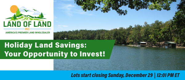 Holiday Land Savings: Your Opportunity to Invest! Lots start closing Sunday, December 29, 2024  |  7:01 PM Eastern