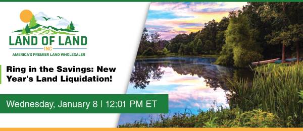 Ring in the Savings: New Year's Land Liquidation! Lots start closing Wednesday, January 8, 2025  |  12:01 PM Eastern