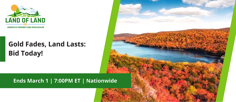 Gold Fades, Land Lasts: Bid Today! | Lots start closing Sunday, March 1, 2026  |  7:01 PM Eastern