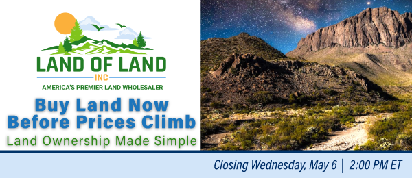 Buy Land Now Before Prices Climb! Lots start closing Wednesday, May 6, 2026  |  2:01 PM Eastern