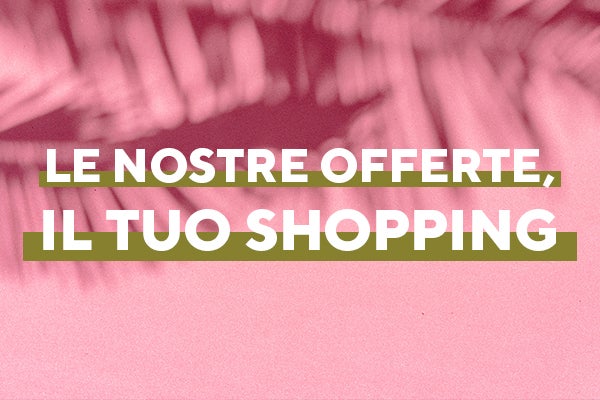 Le nostre offerte, il tuo shopping 