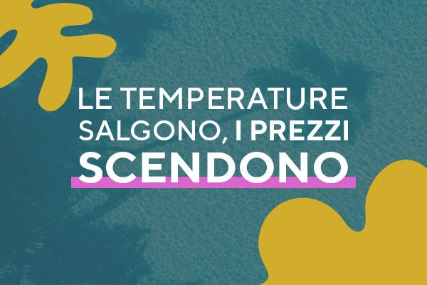 Le temperature salgono, i prezzi scendono 