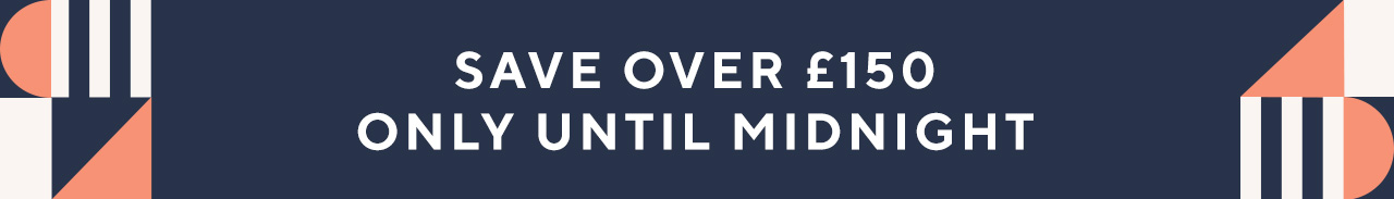 Save over £150 Only Until Midnight