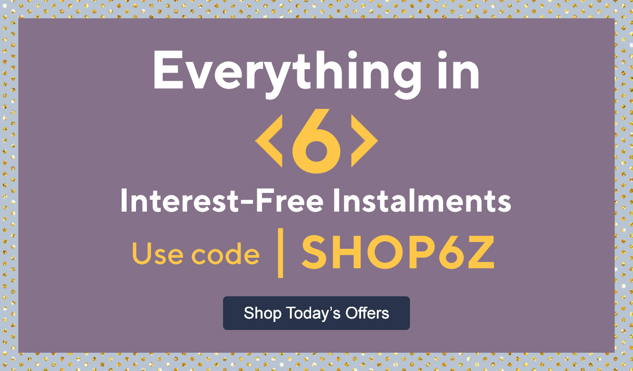 Everything in  6 interest-free instalments with code SHOP6Z