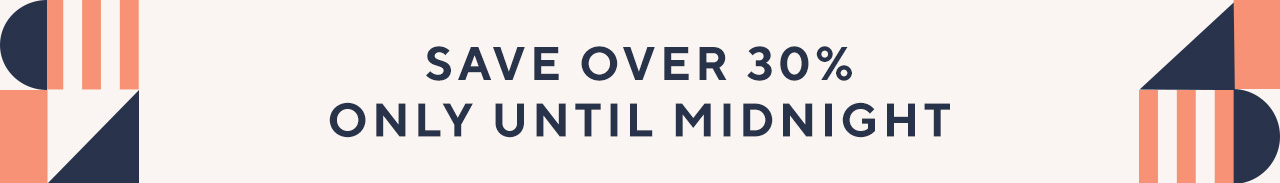 Save over 30% only until midnight