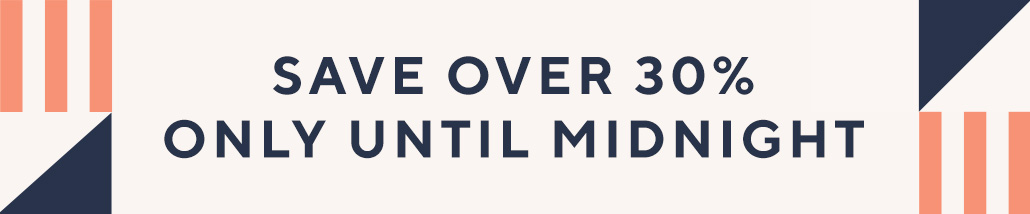 Save over 30% only until midnight