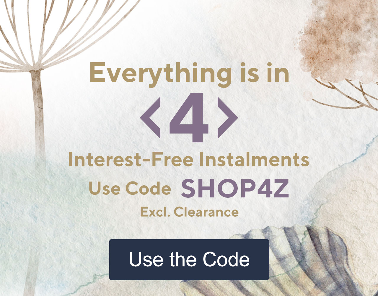 Everything is in 4 interest-free instalments with code SHOP4Z Excluding Clearance