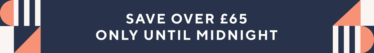 Save over £65 only until midnight