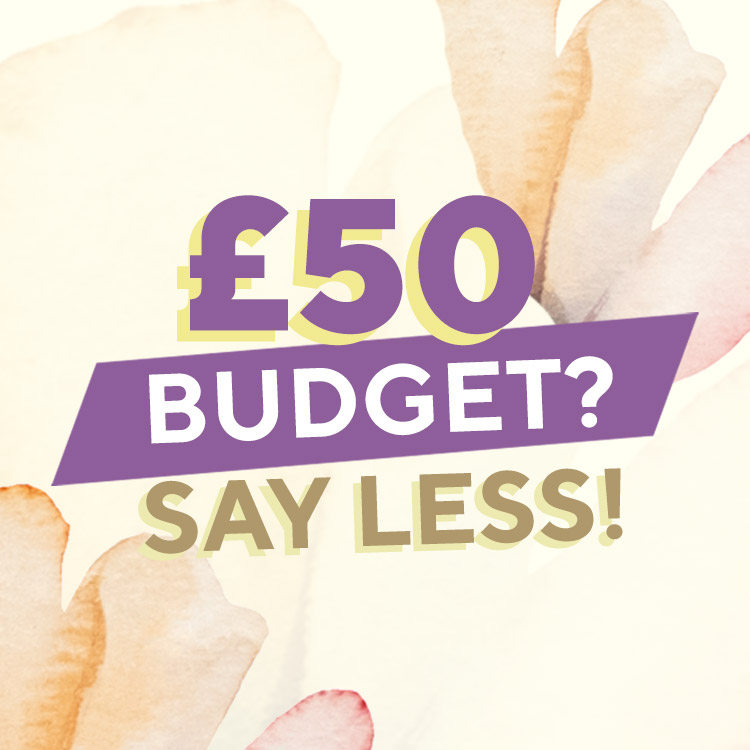 £50 Budget? Say Less!