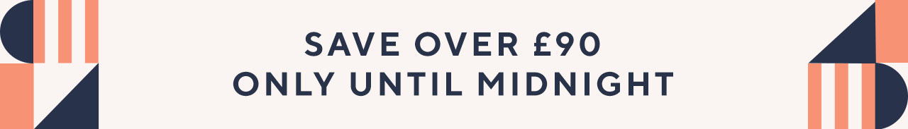 Save over £90 only until midnight