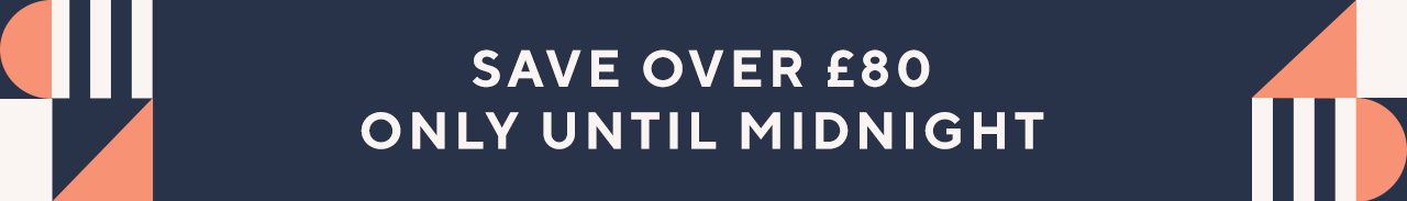 Save over £80 only until midnight