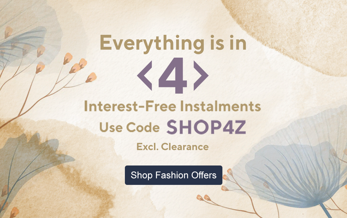 Everything is in 4 interest-free instalments with code SHOP4Z Excluding Clearance