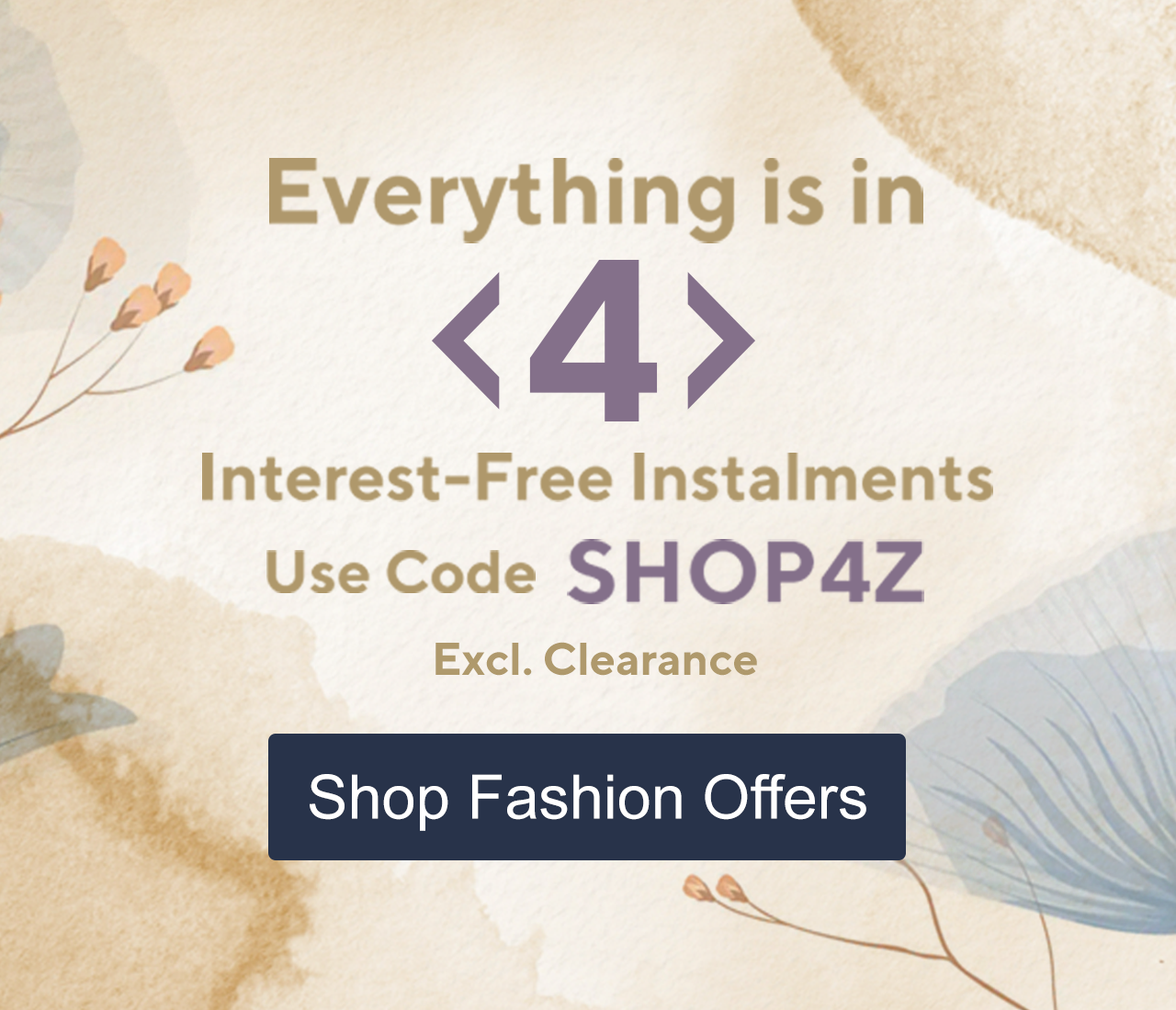 Everything is in 4 interest-free instalments with code SHOP4Z Excluding Clearance
