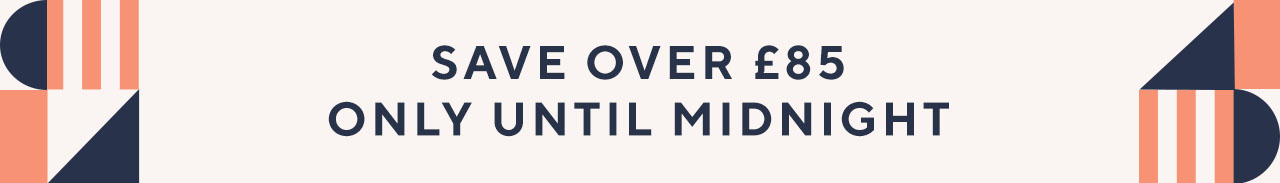 Save over £110 only Until Midnight