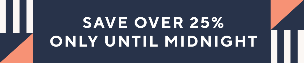 Save over 25% only until midnight