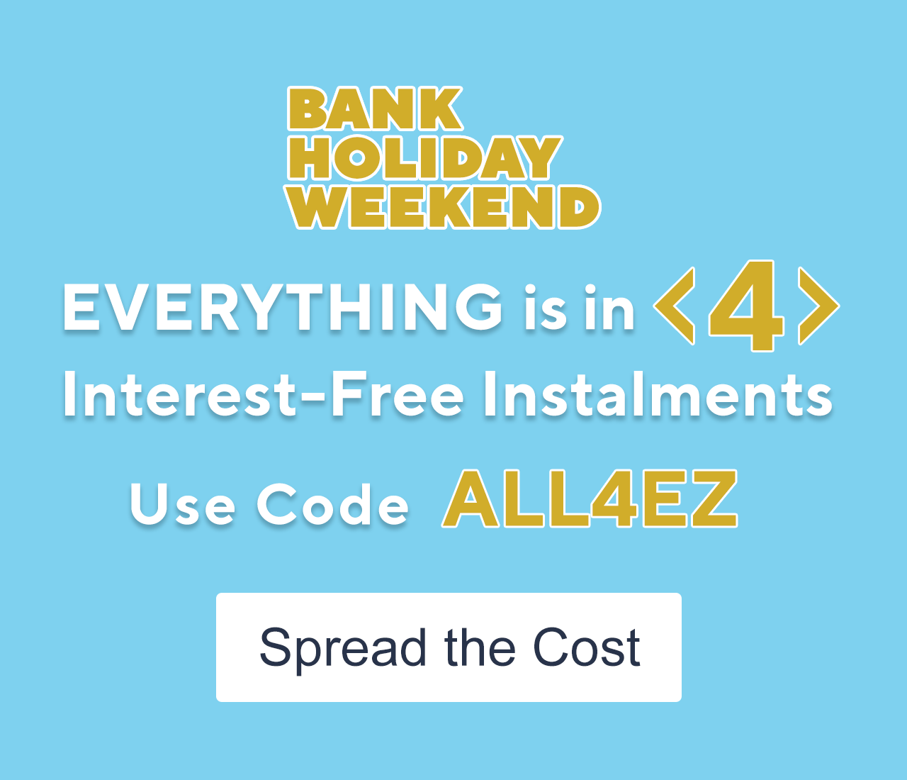 Bank Holiday Weekend Everything is in 4 Interest-Free Instalments with Code ALL4EZ