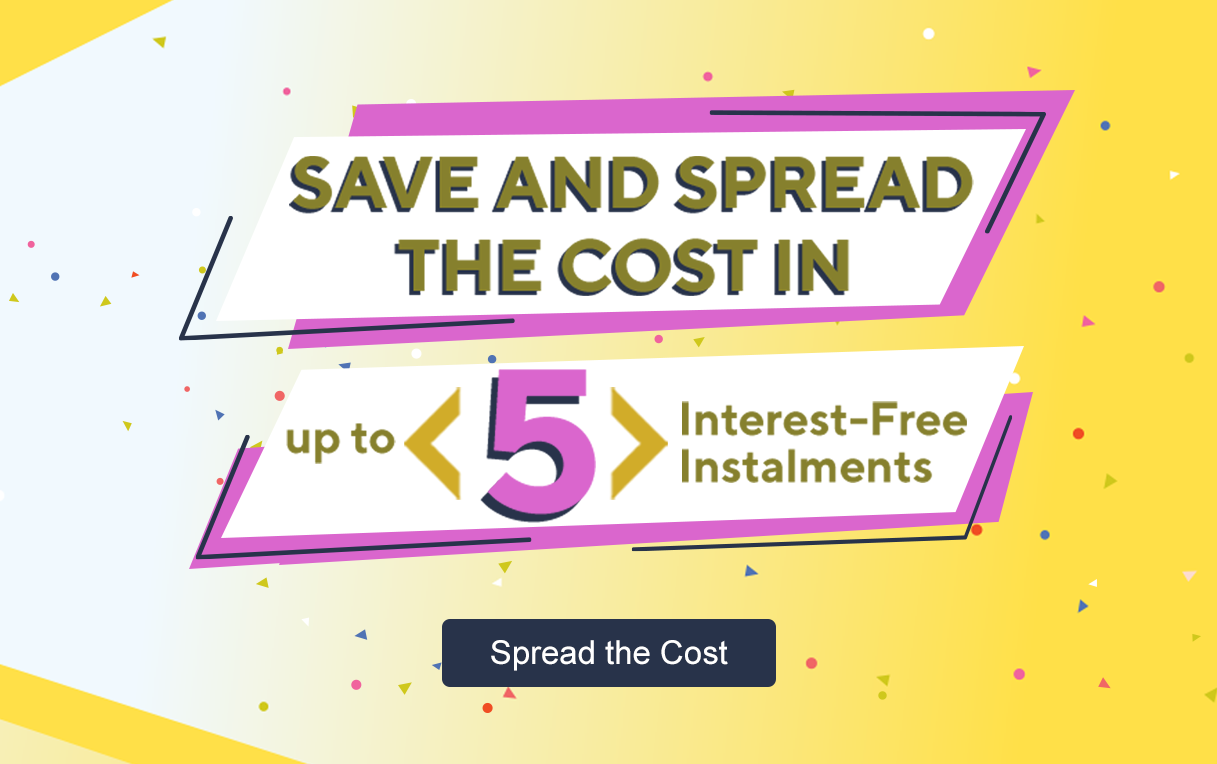 Save and Spread the Cost in up to 5 interest-free instalments 