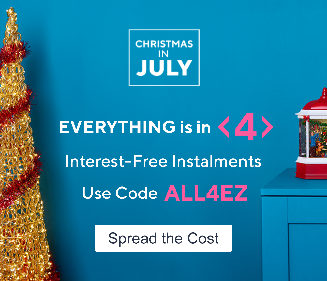 Christmas in July - Everything is 4 Interest-Free Instalments Use Code ALL4EZ