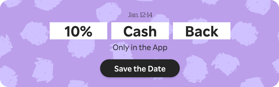 10% Cash Back only in the App. Jan 12-14. Save the Date