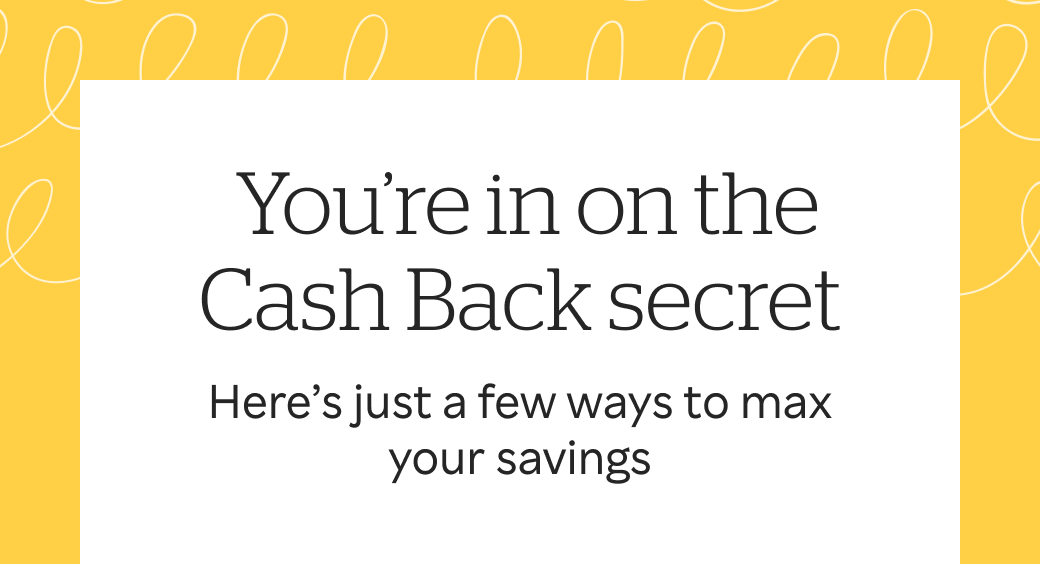 You're in on the Cash Back secret