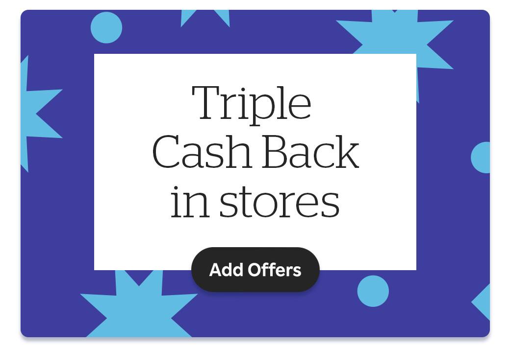 Triple Cash Back in stores. Add Offers!