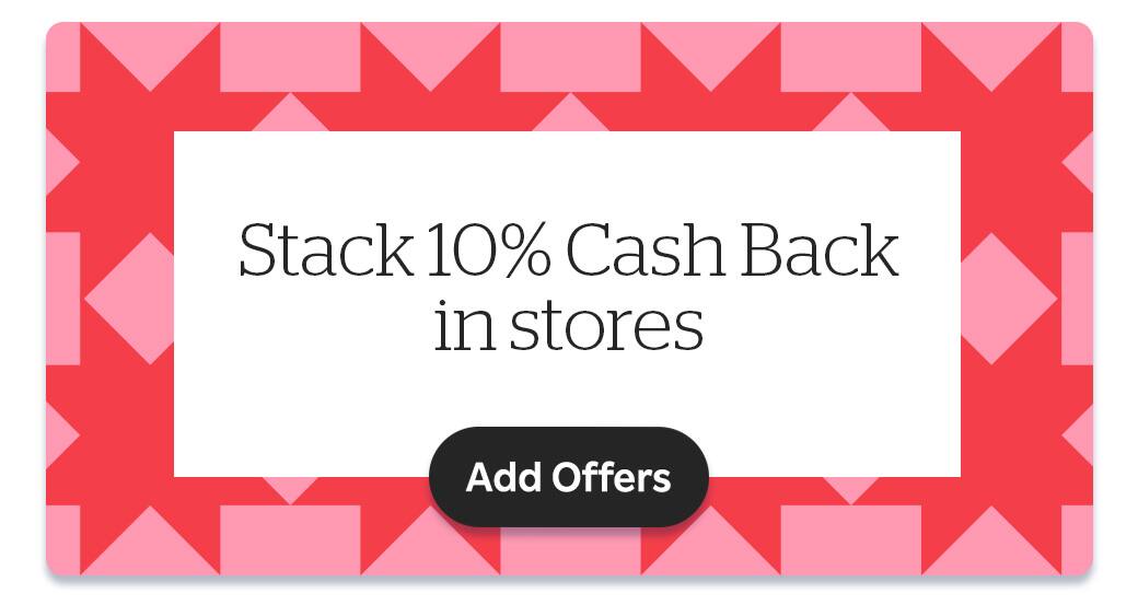 Stack 10% Cash Back in stores Add Offers