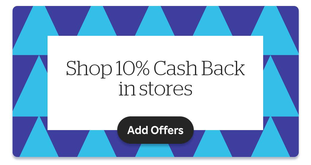 Shop 10% Cash Back in stores. Add Offers