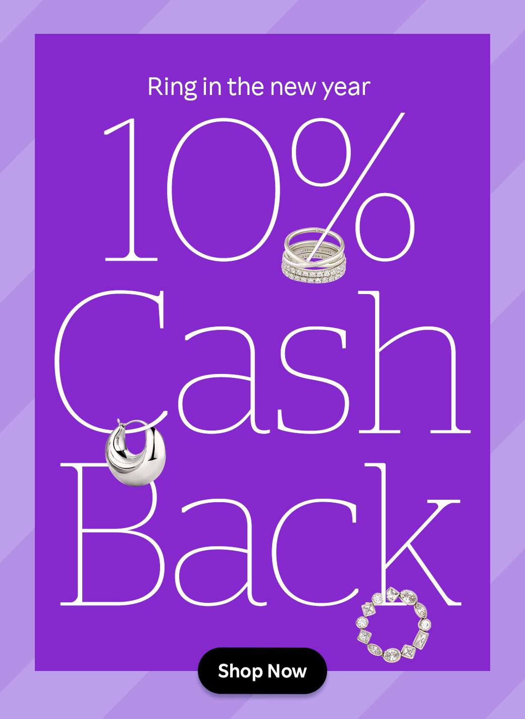 Ring in the new year. 10% Cash Back. Shop Now