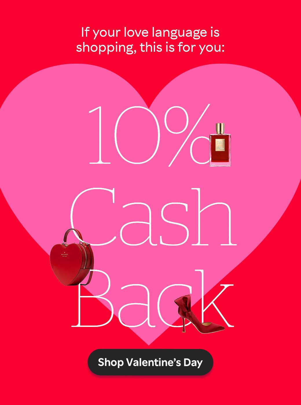 If your love language is shopping, this is for you: 10% Cash Back. Shop Valentine&#x27;s Day