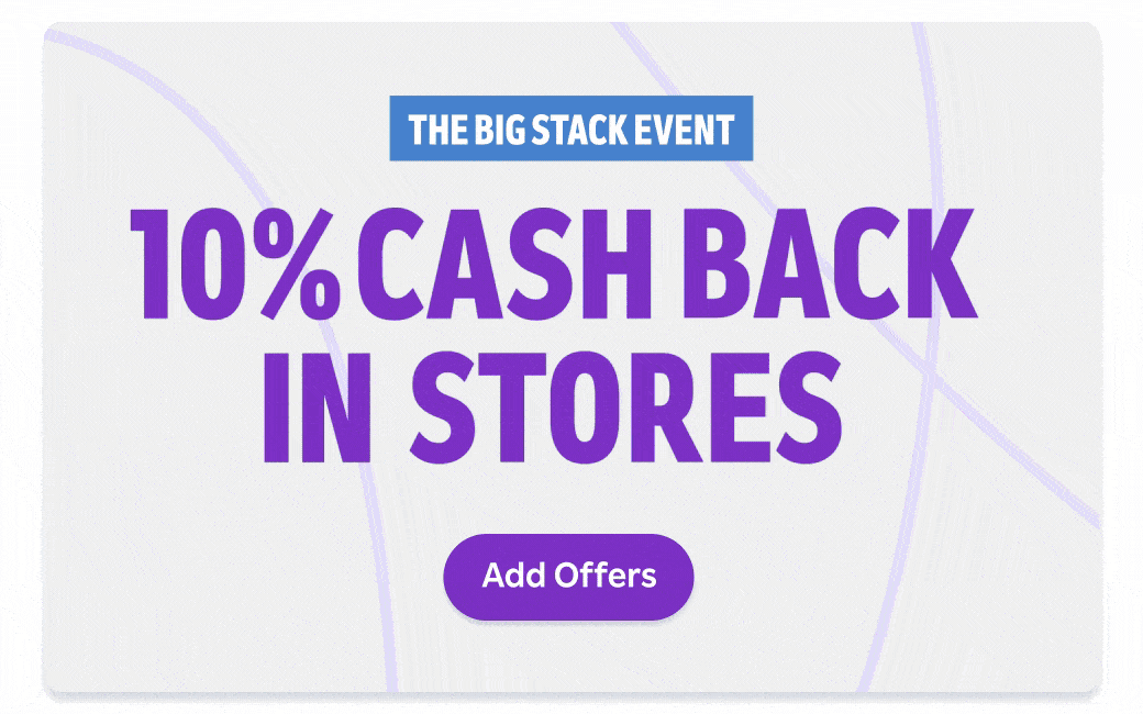 The Big Stack Event; 10% Cash Back in stores