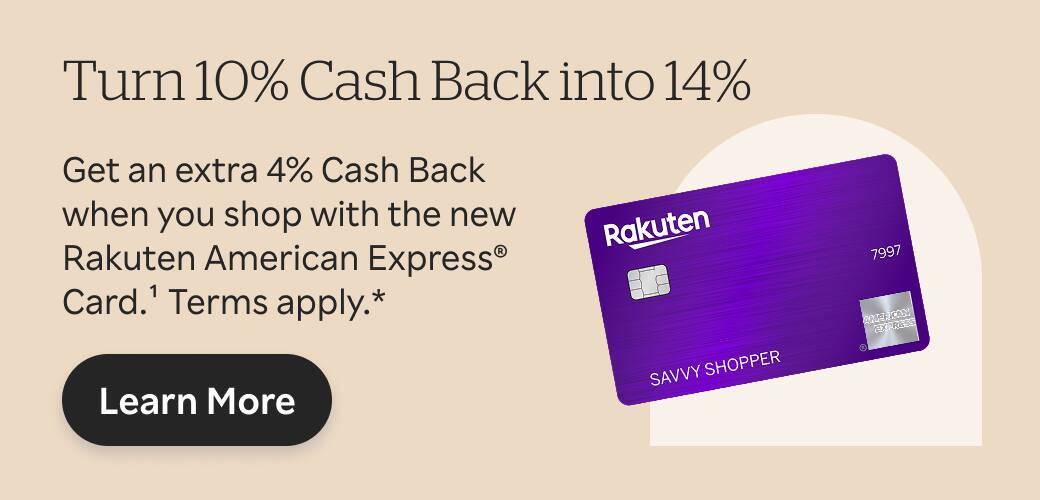 Turn 10% Cash Back into 14%; Get an extra 4% Cash Back when you shop using the new Rakuten American Express Card. Terms Apply.