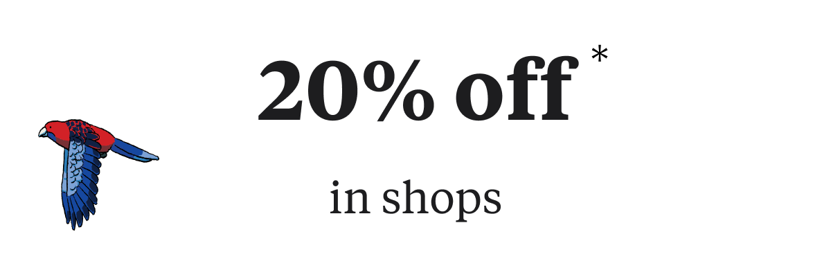20% off (exclusions apply) in our shops.