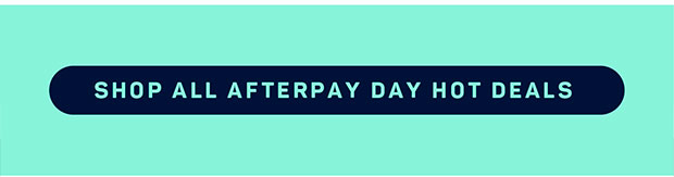 SHOP ALL AFTERPAY DAY HOT DEALS