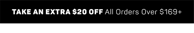 Take an Extra $20 off^ All Orders $169+