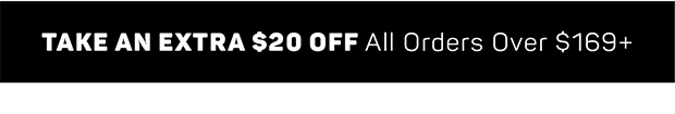 Take an Extra $20 off^ All Orders $169+