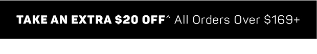 Take an Extra $20 off^ All Orders $169+