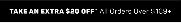 Take an Extra $20 off^ All Orders $169+