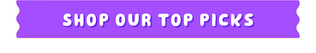 SHOP OUR TOP PICKS