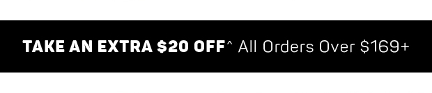 Take an Extra $20 off^ All Orders $169+