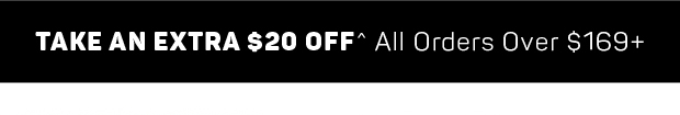Take an Extra $20 off^ All Orders $169+