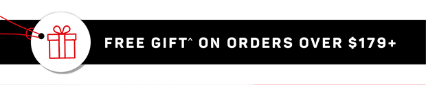 FREE GIFT ON ORDERS $179+