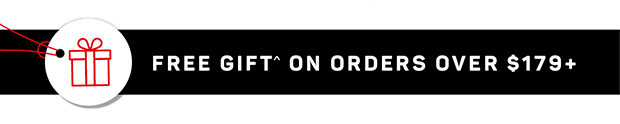 FREE GIFT ON ORDERS $179+