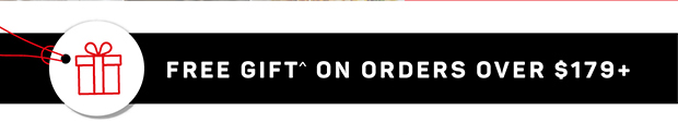 FREE GIFT ON ORDERS $179+