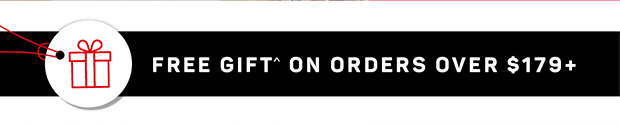 FREE GIFT ON ORDERS $179+