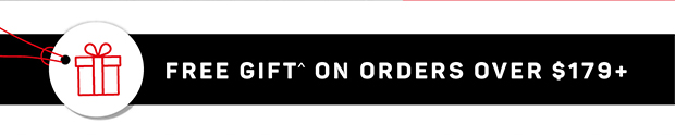 FREE GIFT ON ORDERS $179+