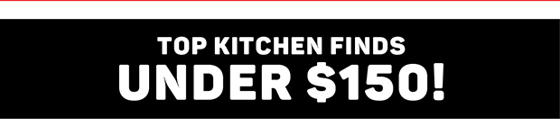 Top Kitchen Finds Under $150