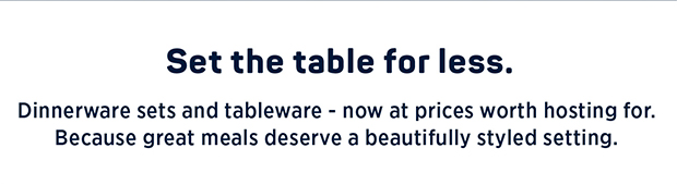 Dinnerware sets and tableware - now at prices worth hosting for. Because great meals deserve a beautifully styled setting.