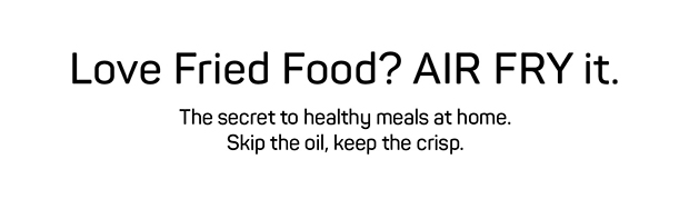 The secret to healthy meals at home. Skip the oil, keep the crisp.