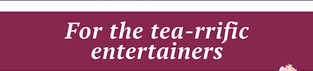 For the tea-rrific entertainers